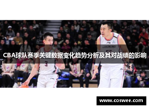 CBA球队赛季关键数据变化趋势分析及其对战绩的影响