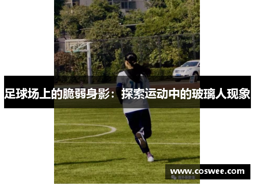 足球场上的脆弱身影：探索运动中的玻璃人现象